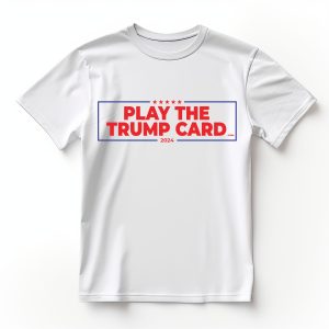 PLAY THE TRUMP CARD T SHIRT